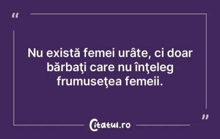 Nu există femei urâte, ci doar bărba�...