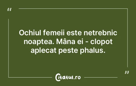 Ochiul femeii este netrebnic noaptea. M�...