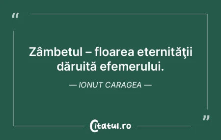 Zâmbetul – floarea eternităţii dăr...
