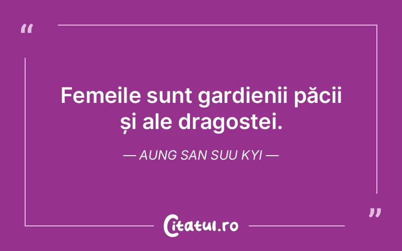 Femeile sunt gardienii păcii și ale dragostei. Aung San Suu Kyi