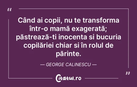 Când ai copii, nu te transforma într-o...