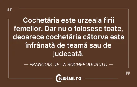 Cochetăria este urzeala firii femeilor....