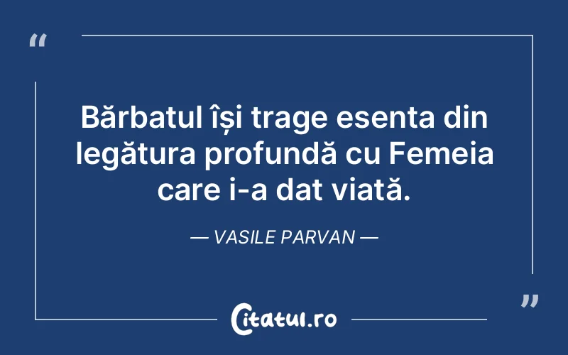 Citat Vasile Parvan - citate femei