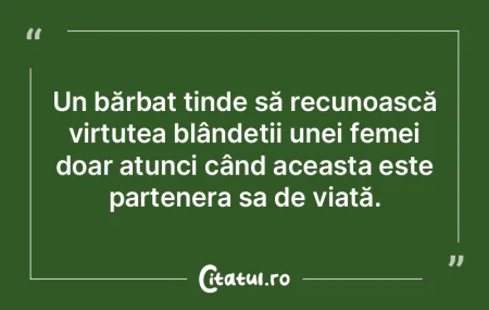 Un bărbat tinde să recunoască virtute...