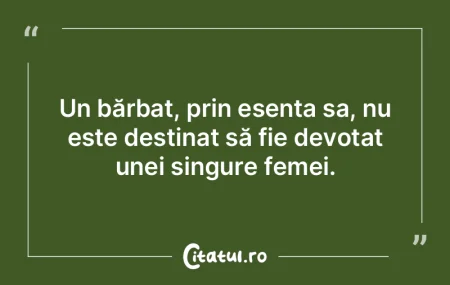 Un bărbat, prin esența sa, nu este des...