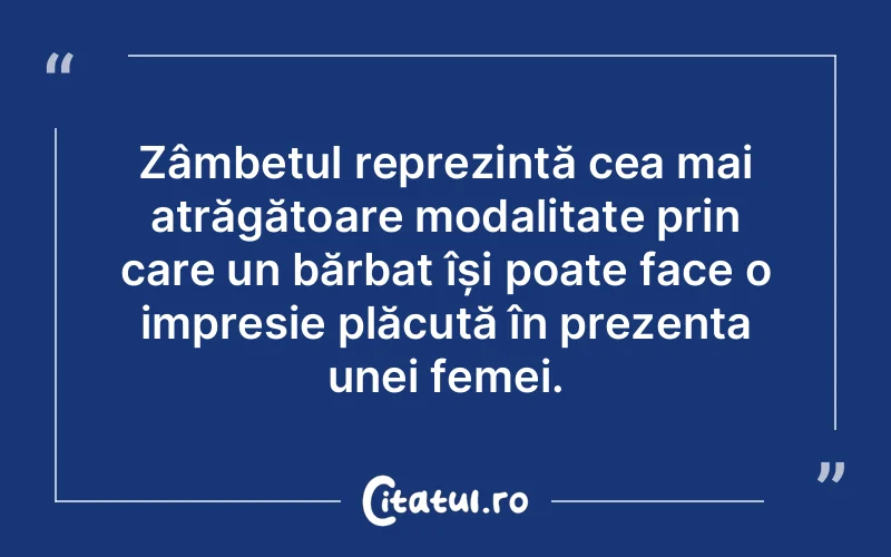Zâmbetul reprezintă cea mai atrăgătoare modalitate prin care un bărbat își poate face o impresie plăcută în prezența unei femei.
