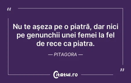 Nu te aşeza pe o piatră, dar nici pe g...