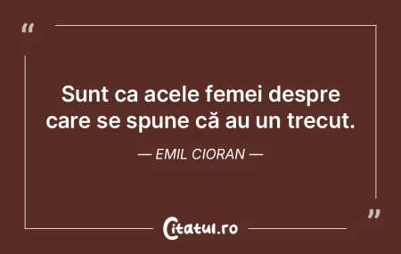 Sunt ca acele femei despre care se spune...