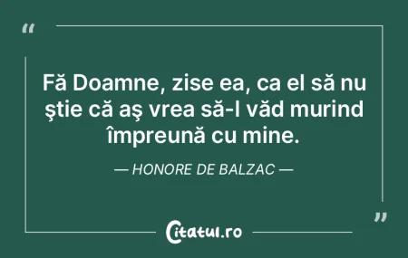 Fă Doamne, zise ea, ca el să nu ştie ...