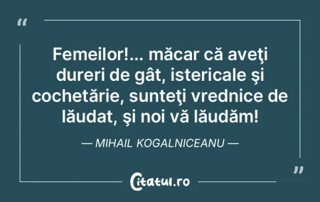 Femeilor!... măcar că aveţi dureri de...