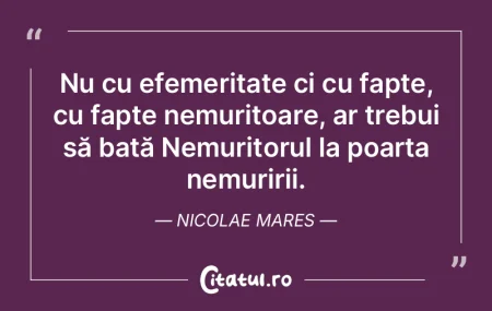 Nu cu efemeritate ci cu fapte, cu fapte ...