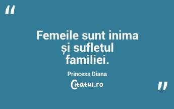 Femeile sunt inima și sufletul familiei. Princess Diana...