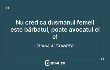 Nu cred ca dușmanul femeii este bărbat... Nu cred ca dușmanul femeii este bărbat...