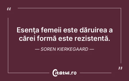 Esenţa femeii este dăruirea a cărei f... Esenţa femeii este dăruirea a cărei f...
