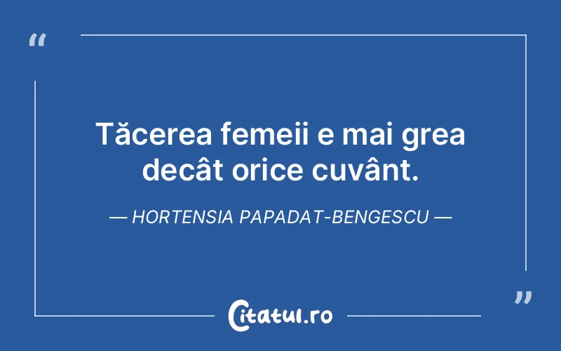 Tăcerea femeii e mai grea decât orice cuvânt. Hortensia Papadat-Bengescu