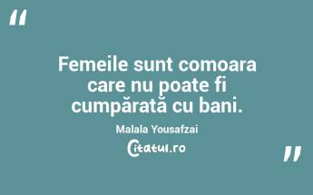 Femeile sunt comoara care nu poate fi cumpărată cu bani. Malala Yousafzai...