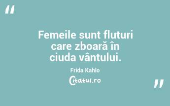 Femeile sunt fluturi care zboară în ciuda vântului. Frida Kahlo...
