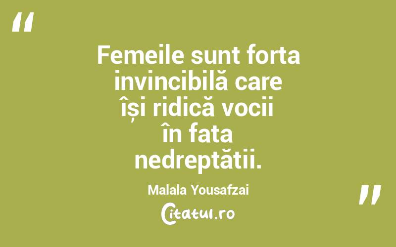 Femeile sunt forța invincibilă care își ridică vocii în fața nedreptății. Malala Yousafzai