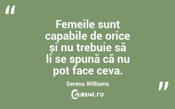 Femeile sunt capabile de orice și nu trebuie să li se spună că nu pot face ceva. Serena Williams...