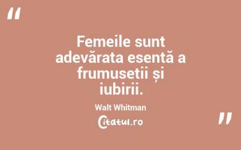 Femeile sunt adevărata esență a frumuseții și iubirii. Walt Whitman...