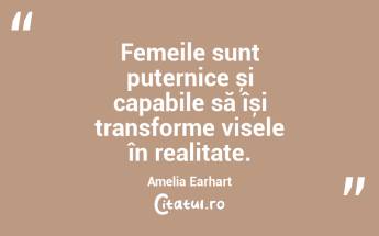 Femeile sunt puternice și capabile să își transforme visele în realitate. Amelia Earhart...