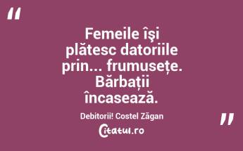   Femeile îşi plătesc datoriile prin... frumuseţe. Bărbaţii încasează. Debitorii! Costel Zăgan...