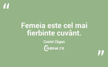 Femeia este cel mai fierbinte cuvânt. Costel Zăgan...