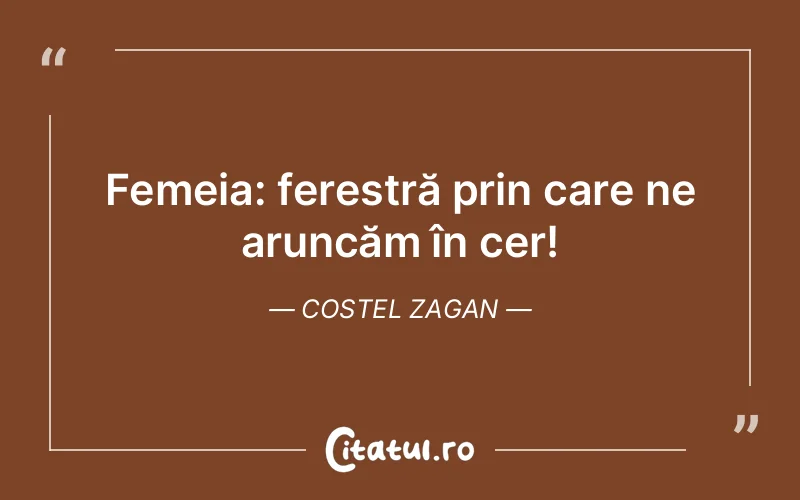 Femeia: ferestră prin care ne aruncăm în cer! Costel Zagan