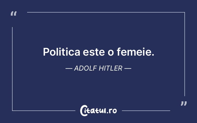 Politica este o femeie. Adolf Hitler