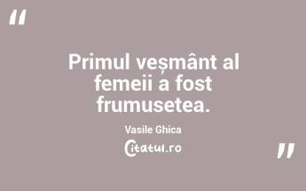 Primul veșmânt al femeii a fost frumusețea. Vasile Ghica...