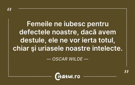Citeste si: Femeile ne iubesc pentru defectele noast...