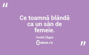 Ce toamnă blândă ca un sân de femeie. Costel Zăgan...