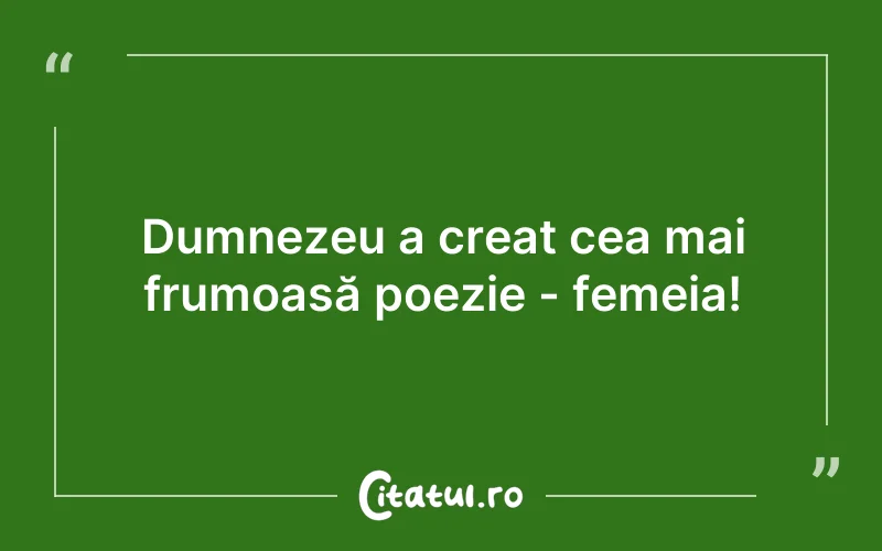 Dumnezeu a creat cea mai frumoasă poezie - femeia!
