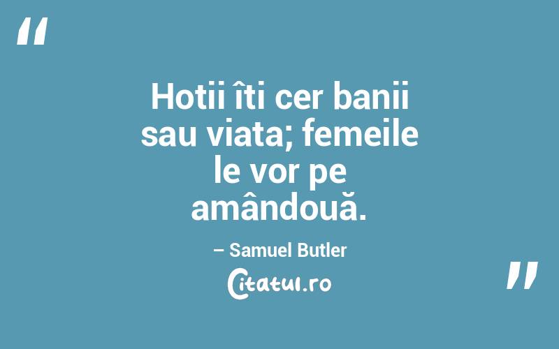 Hoții îți cer banii sau viața; femeile le vor pe amândouă. – Samuel Butler