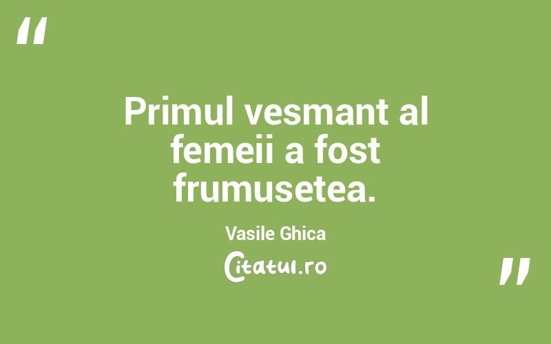 Primul vesmant al femeii a fost frumusetea. Vasile Ghica