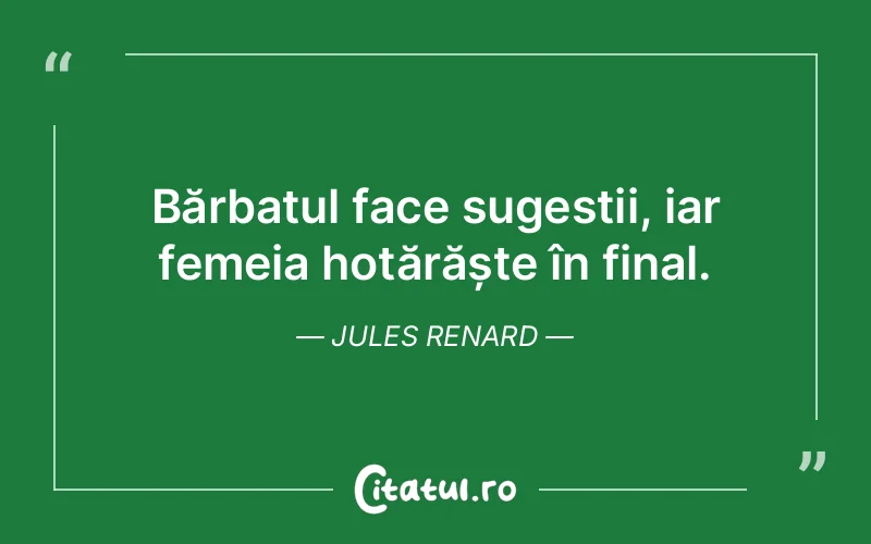Bărbatul face sugestii, iar femeia hotărăște în final. Jules Renard