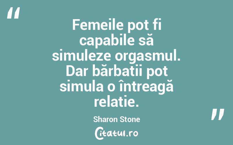 Femeile pot fi capabile să simuleze orgasmul. Dar bărbații pot simula o întreagă relație. Sharon Stone