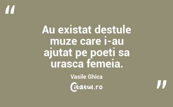 Au existat destule muze care i-au ajutat pe poeti sa urasca femeia. Vasile Ghica...