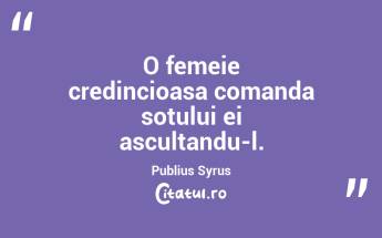 O femeie credincioasa comanda sotului ei ascultandu-l. Publius Syrus...