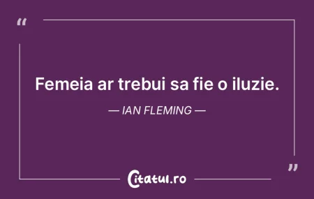 Femeia ar trebui sa fie o iluzie. Ian Fl...