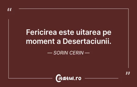 Fericirea este uitarea pe moment a Deser...