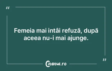  Femeia mai intâi refuză, după aceea ...