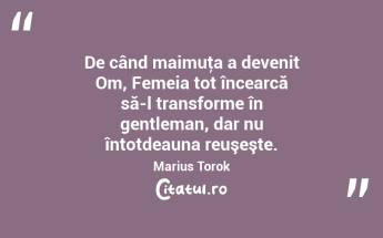 De când maimuţa a devenit Om, Femeia tot încearcă să-l transforme în gentleman, dar nu întotdeauna reuşeşte. Marius Torok...
