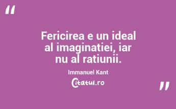 Fericirea e un ideal al imaginației, iar nu al rațiunii. Immanuel Kant...
