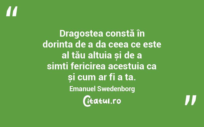 Dragostea constă în dorința de a da ceea ce este al tău altuia și de a simți fericirea acestuia ca și cum ar fi a ta . Emanuel Swedenborg