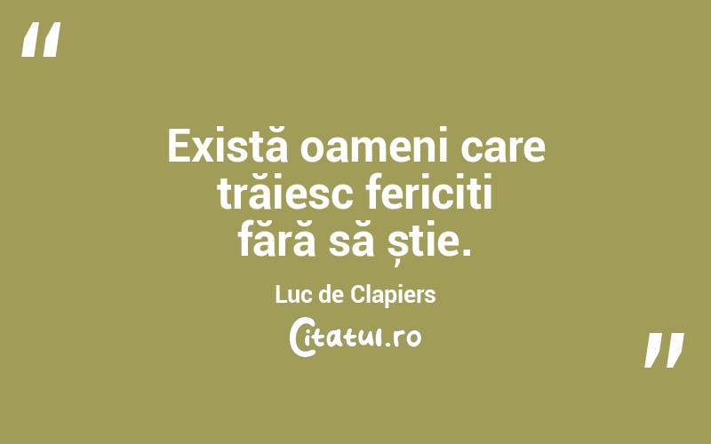 Există oameni care trăiesc fericiți fără să știe. Luc de Clapiers