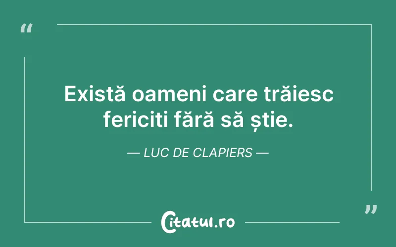 Există oameni care trăiesc fericiți fără să știe. Luc de Clapiers