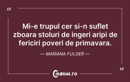 Citeste si: Mi-e trupul cer si-n suflet zboara stolu...