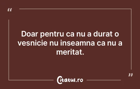 Doar pentru ca nu a durat o vesnicie nu ... Doar pentru ca nu a durat o vesnicie nu ...