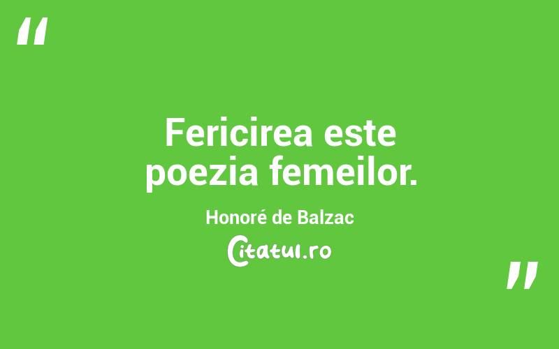 Fericirea este poezia femeilor. Honoré de Balzac
